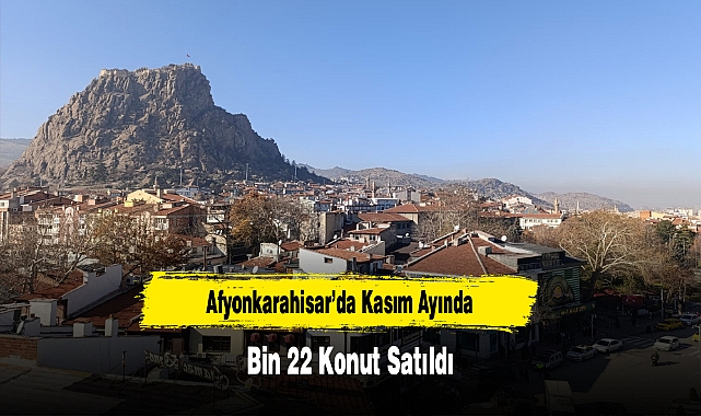 Afyonkarahisar’da Kasım Ayında Bin 22 Konut Satıldı