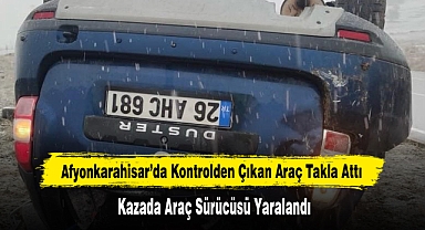 Afyonkarahisar’da Kontrolden Çıkan Araç Takla Attı 1 Kişi Yaralandı