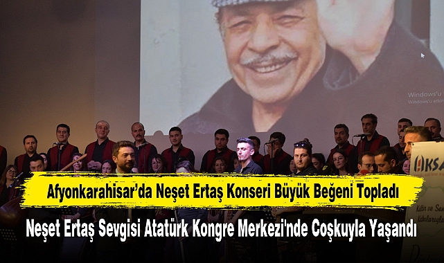 Afyonkarahisar’da Neşet Ertaş Konseri Büyük Beğeni Topladı