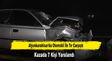 Afyonkarahisar'da Otomobil İle Tır Çarpıştı, 7 Kişi Yaralandı