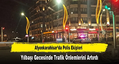 Afyonkarahisar’da Polis Ekipleri, Yılbaşı Gecesinde Trafik Önlemlerini Artırdı