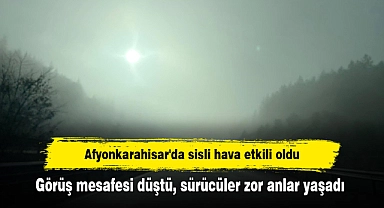 Afyonkarahisar'da sisli hava etkili oldu: Görüş mesafesi düştü, sürücüler zor anlar yaşadı