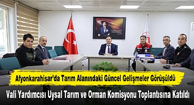 Afyonkarahisar’da Tarım Alanındaki Güncel Gelişmeler Görüşüldü