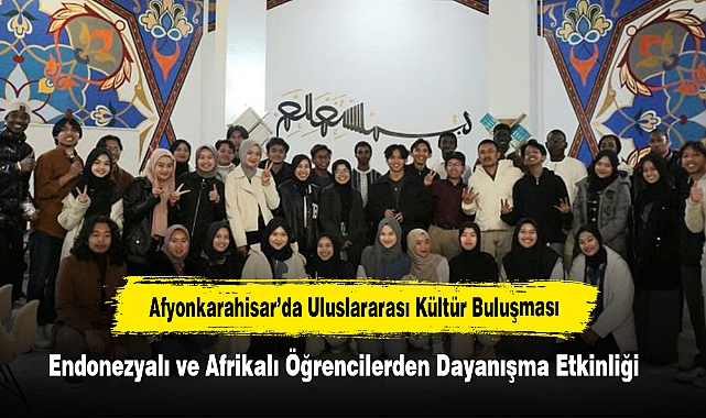 Afyonkarahisar'da Uluslararası Kültür Buluşması:  Endonezyalı ve Afrikalı Öğrencilerden Dayanışma Etkinliği