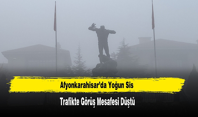 Afyonkarahisar’da Yoğun Sis Trafikte Görüş Mesafesi Düştü