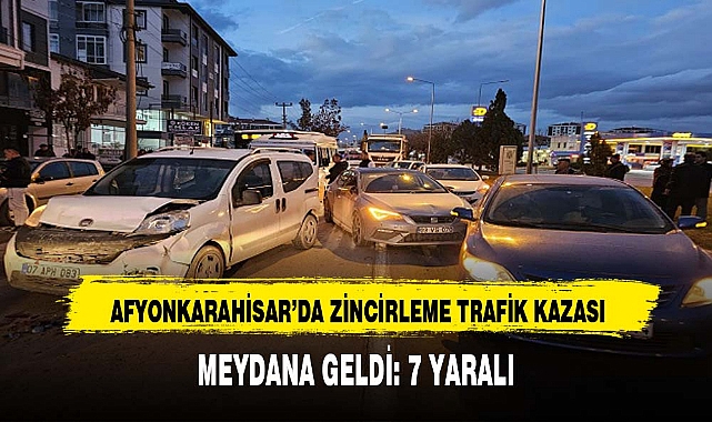 AFYONKARAHİSAR’DA ZİNCİRLEME TRAFİK KAZASI MEYDANA GELDİ: 7 YARALI