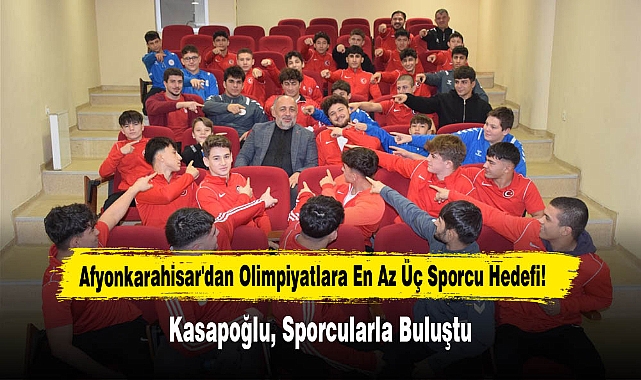 Afyonkarahisar'dan Olimpiyatlara En Az Üç Sporcu Hedefi! Kasapoğlu, Sporcularla Buluştu