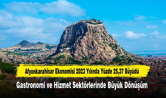 Afyonkarahisar Ekonomisi 2023 Yılında Yüzde 25,37 Büyüdü