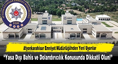 Afyonkarahisar Emniyet Müdürlüğü'nden Yeni Uyarılar
