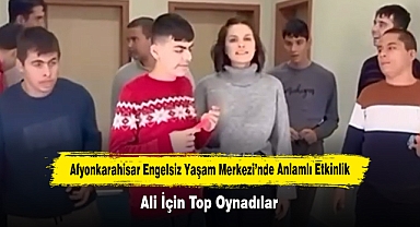 Afyonkarahisar Engelsiz Yaşam Merkezi'nde Anlamlı Etkinlik: Ali İçin Top Oynadılar