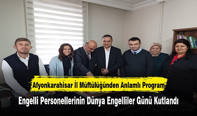Afyonkarahisar İl Müftülüğünden Anlamlı Program: Engelli Personellerinin Dünya Engelliler Günü Kutlandı