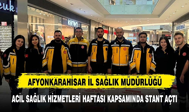 AFYONKARAHİSAR İL SAĞLIK MÜDÜRLÜĞÜ ACİL SAĞLIK HİZMETLERİ HAFTASI KAPSAMINDA STANT AÇTI