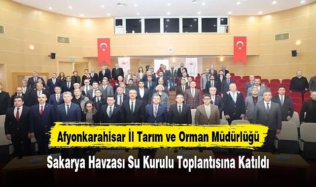Afyonkarahisar İl Tarım ve Orman Müdürlüğü, Sakarya Havzası Su Kurulu Toplantısına Katıldı