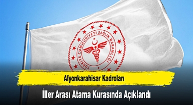 Afyonkarahisar Kadroları İller Arası Atama Kurasında Açıklandı