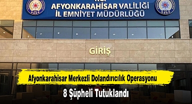 Afyonkarahisar Merkezli Dolandırıcılık Operasyonu 8 Şüpheli Tutuklandı