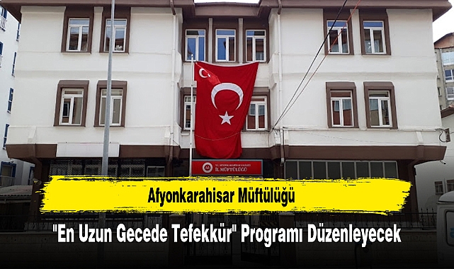 Afyonkarahisar Müftülüğü "En Uzun Gecede Tefekkür" Programı Düzenleyecek