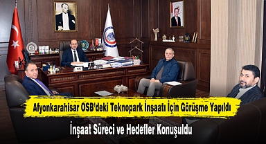 Afyonkarahisar OSB’deki Teknopark İnşaatı İçin Görüşme Yapıldı