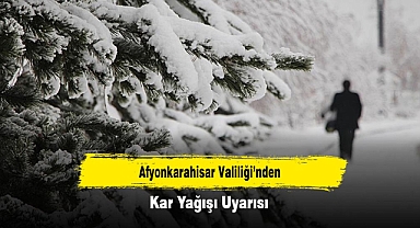Afyonkarahisar Valiliği’nden Kar Yağışı Uyarısı