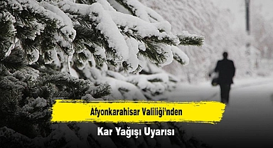 Afyonkarahisar Valiliği’nden Kar Yağışı Uyarısı