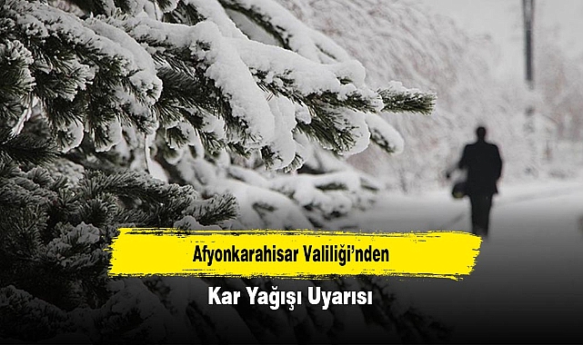 Afyonkarahisar Valiliği’nden Kar Yağışı Uyarısı