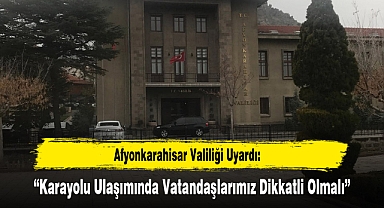 Afyonkarahisar Valiliği Uyardı: