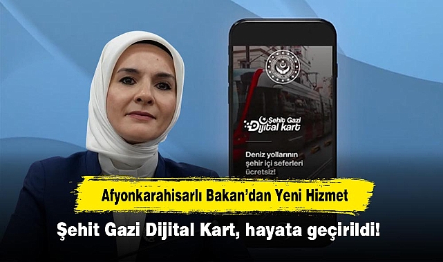 Afyonkarahisarlı Bakan’dan Yeni Hizmet: Şehit Gazi Dijital Kart Hayata Geçirildi