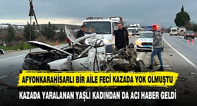 AFYONKARAHİSARLI BİR AİLE FECİ KAZADA YOK OLMUŞTU BİR ACI HABER DAHA GELDİ