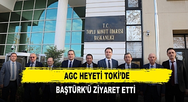 AGC Heyeti TOKİ’de Baştürk’ü Ziyaret Etti