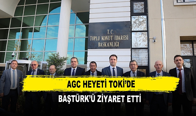 AGC Heyeti TOKİ’de  Baştürk’ü Ziyaret Etti