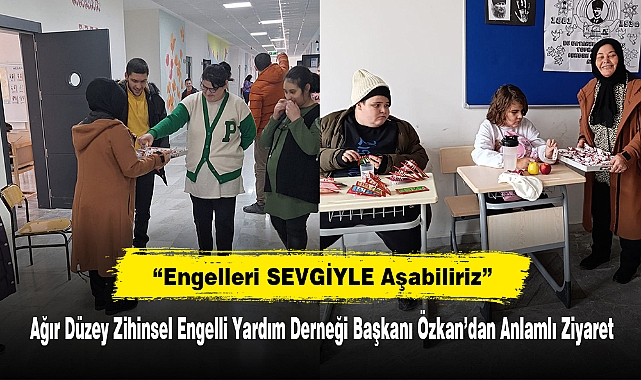Ağır Düzey Zihinsel Engelli Yardım Derneği Başkanı Özkan’dan Anlamlı Ziyaret: “Engelleri SEVGİYLE Aşabiliriz”