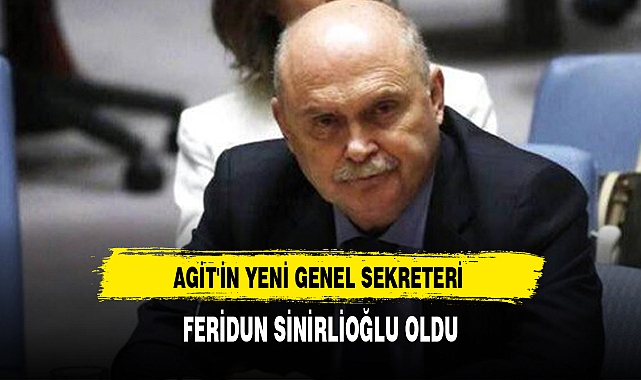 AGİT'İN YENİ GENEL SEKRETERİ FERİDUN SİNİRLİOĞLU OLDU