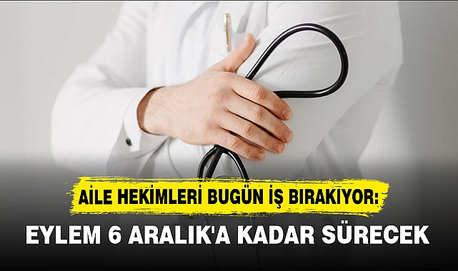 AİLE HEKİMLERİ BUGÜN İŞ BIRAKIYOR: EYLEM 6 ARALIK'A KADAR SÜRECEK