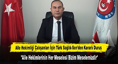 Aile Hekimliği Çalışanları İçin Türk Sağlık-Sen’den Kararlı Duruş