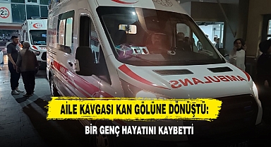 Aile Kavgası Kan Gölüne Dönüştü: Bir Genç Hayatını Kaybetti