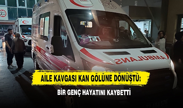 Aile Kavgası Kan Gölüne Dönüştü: Bir Genç Hayatını Kaybetti