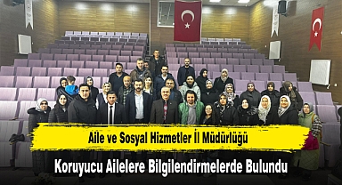 Aile ve Sosyal Hizmetler İl Müdürlüğü, Koruyucu Ailelere Bilgilendirmelerde Bulundu