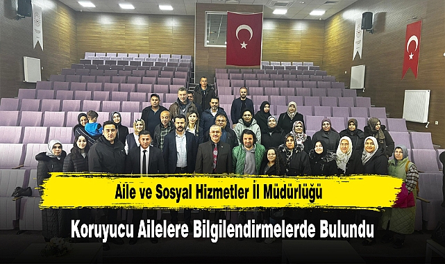 Aile ve Sosyal Hizmetler İl Müdürlüğü, Koruyucu Ailelere Bilgilendirmelerde Bulundu