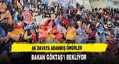 AK Davaya Adanmış Ömürler Bakan Göktaş’ı Bekliyor