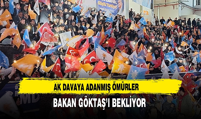AK Davaya Adanmış Ömürler  Bakan Göktaş’ı Bekliyor
