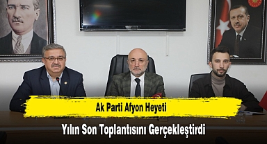 Ak Parti Afyon Heyeti, Yılın Son Toplantısını Gerçekleştirdi