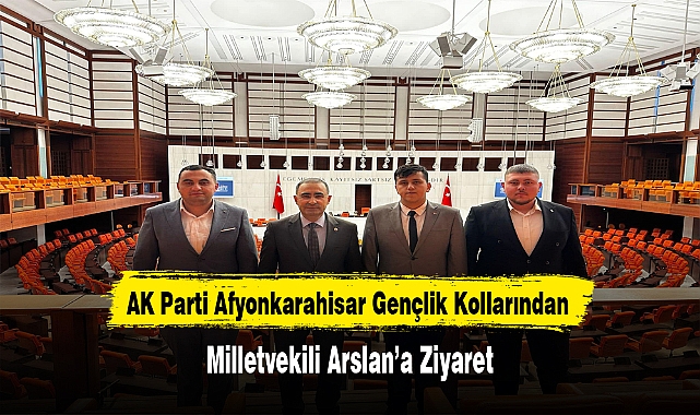 AK Parti Afyonkarahisar Gençlik Kollarından Milletvekili Arslan’a Ziyaret