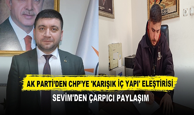 AK Parti’den CHP’ye 'Karışık İç Yapı' Eleştirisi  Sevim'den Çarpıcı Paylaşım