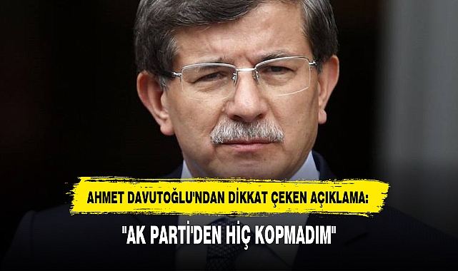 "AK PARTİ'DEN HİÇ KOPMADIM"