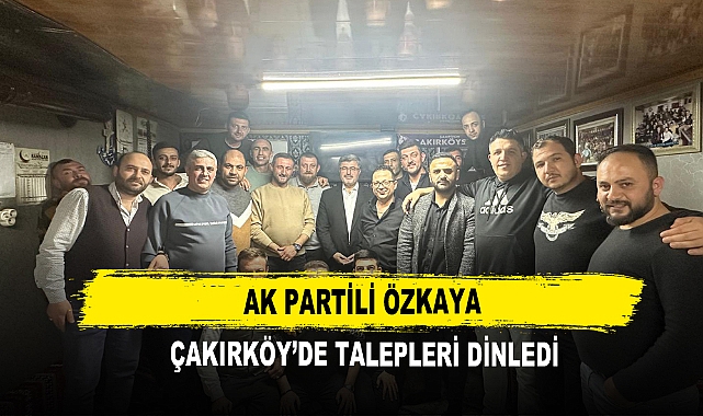 AK Partili Özkaya  Çakırköy’de Talepleri Dinledi
