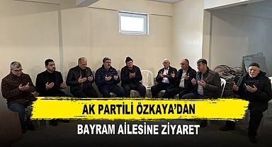 AK Partili Özkaya’dan Bayram ailesine ziyaret
