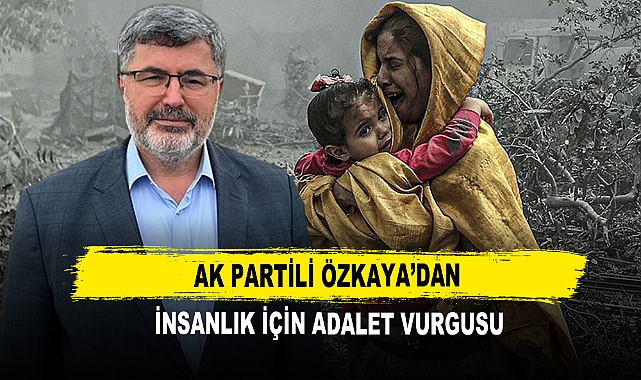 AK Partili Özkaya’dan İnsanlık İçin Adalet Vurgusu