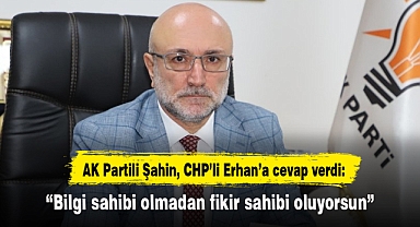AK Partili Şahin, CHP'li Erhan'a cevap verdi: