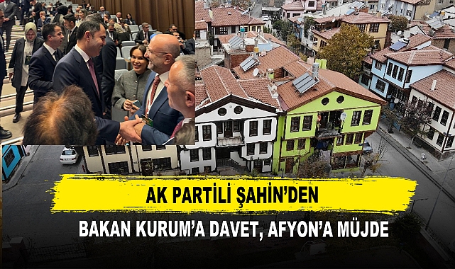 AK Partili Şahin’den Bakan Kurum’a Davet, Afyon’a Müjde