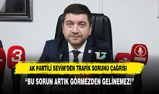 AK Partili Sevim'den Trafik Sorunu Çağrısı "Bu Sorun Artık Görmezden Gelinemez!"