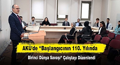 AKÜ'de “Başlangıcının 110. Yılında Birinci Dünya Savaşı” Çalıştayı Düzenlendi